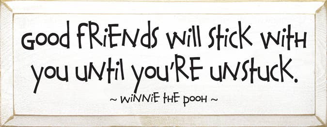 Wood sign with Winnie the Pooh quote: 'Good friends will stick with you...'