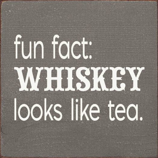 Square slate sign with white text: Fun fact, whiskey looks like tea.