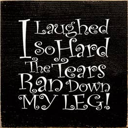 Dark wood sign with white carved text: “I laughed so hard the tears ran down my leg”