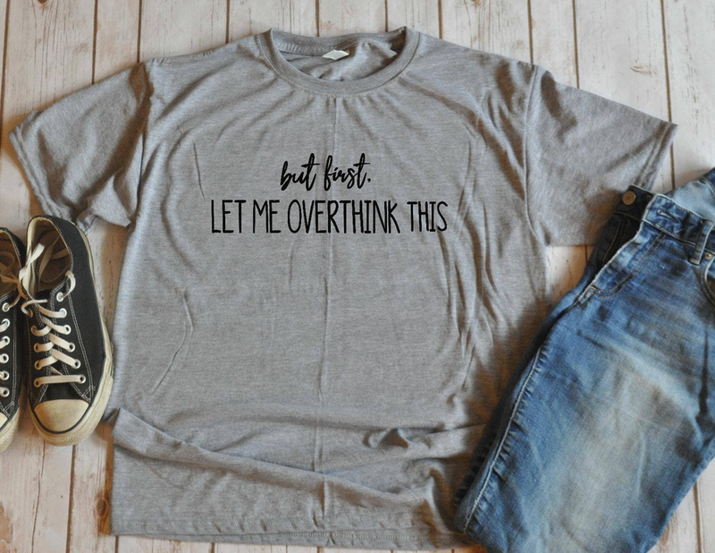 Unisex gray t-shirt with “but first, let me overthink this” front graphic