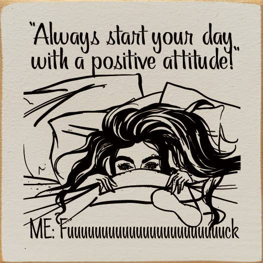 "Always start your day with a postitive attitude!" Me: Fuuuu - Home Decor | 15-Days, Home & Garden, Home Decor