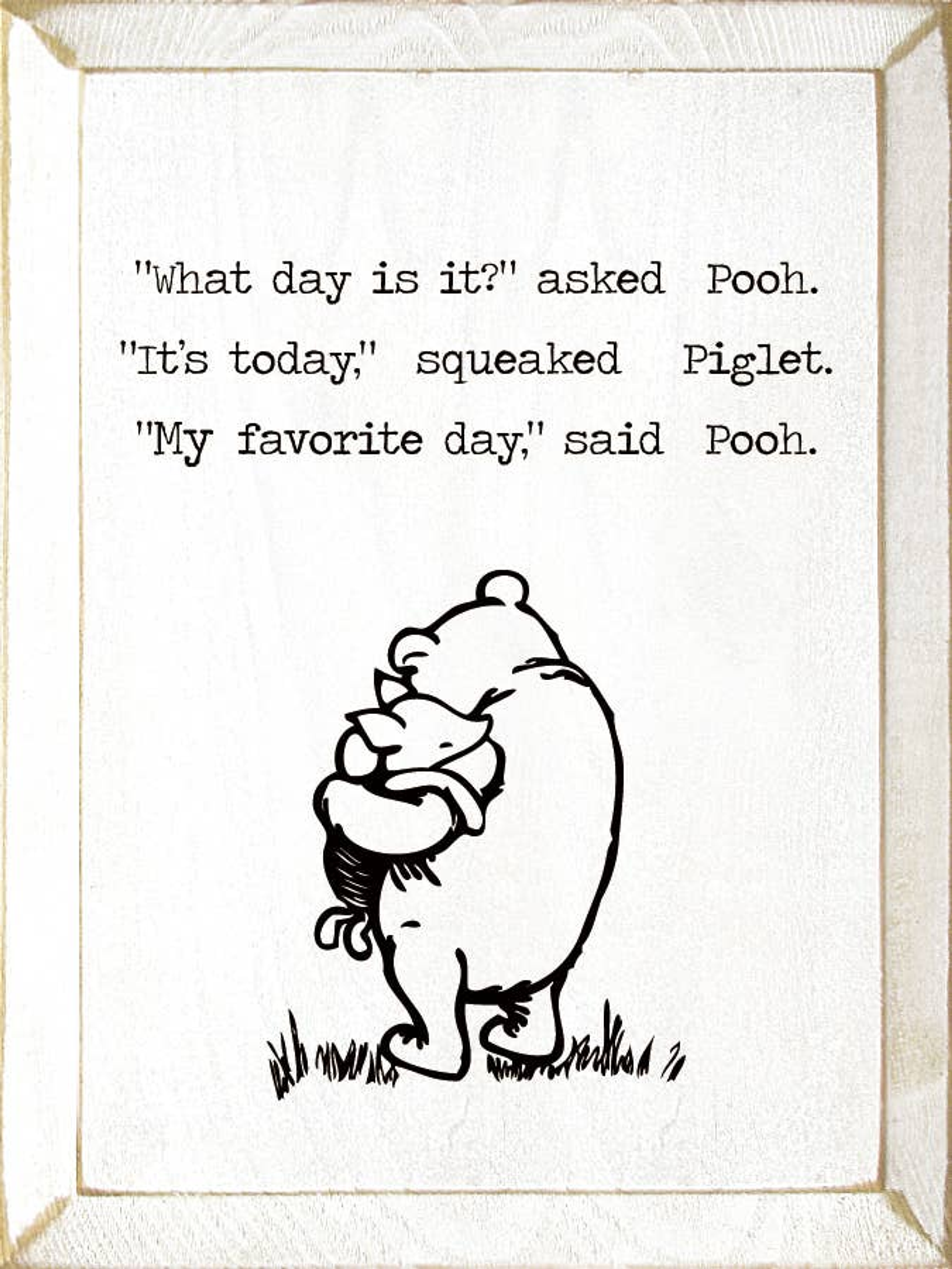 "What Day Is It," Asked Pooh. "It's Today," Squeaked Piglet. - Home & Garden