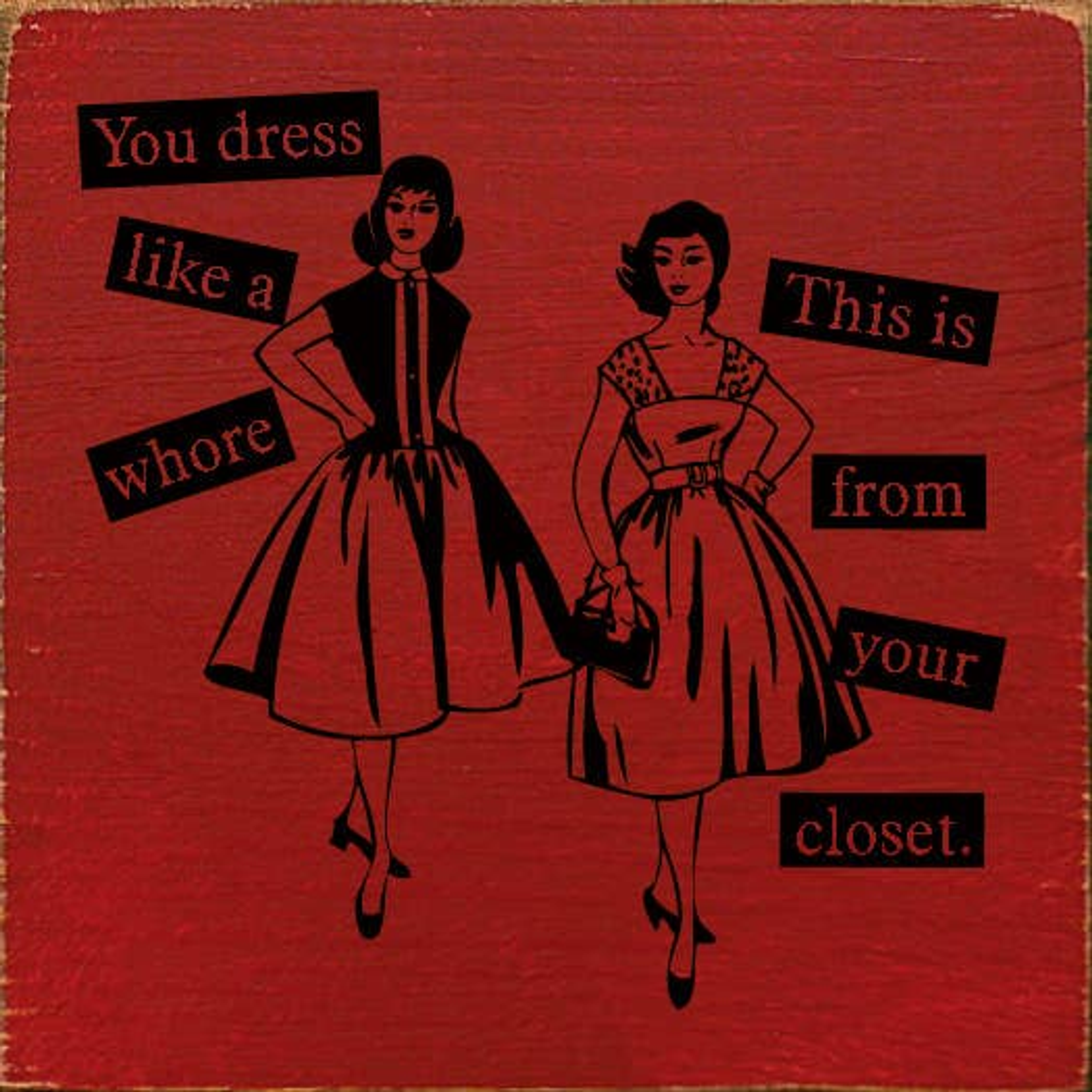 "You dress like a whore" "This is from your closet" - Home & Garden