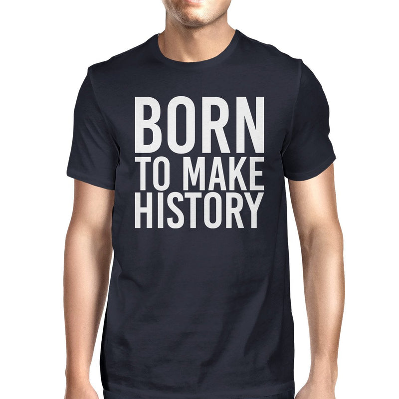 Born To Make History Men Navy T-shirts Funny Short Sleeve T-shirt