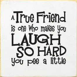 A True Friend is One Who Makes You Laugh Wood Sign Sawdust City