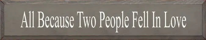 All Because Two People Wood Sign Sawdust City
