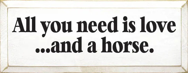 All you Need is Love and a Horse Wood Sign Sawdust City