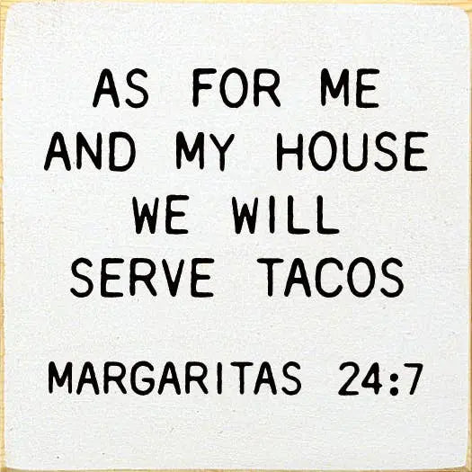 As for me and my house we will serve tacos Margaritas 24:7 Sawdust City
