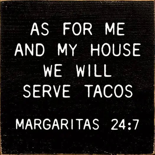 As for me and my house we will serve tacos Margaritas 24:7 Sawdust City