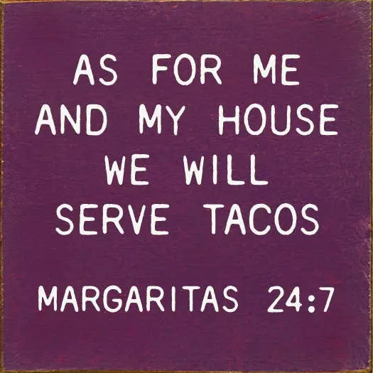 As for me and my house we will serve tacos Margaritas 24:7 Sawdust City