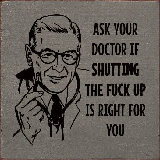 Ask your doctor if shutting the fuck up is right for you Sawdust City