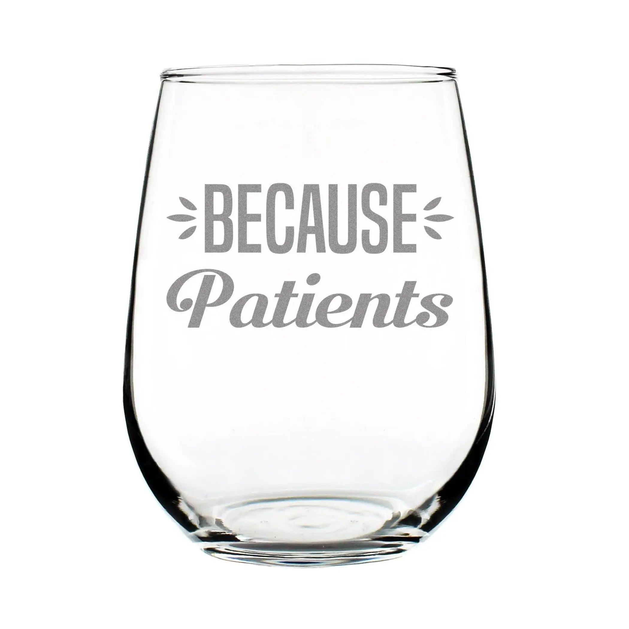 Because Patients Stemless Wine Glass - Medical Gifts Bevvee