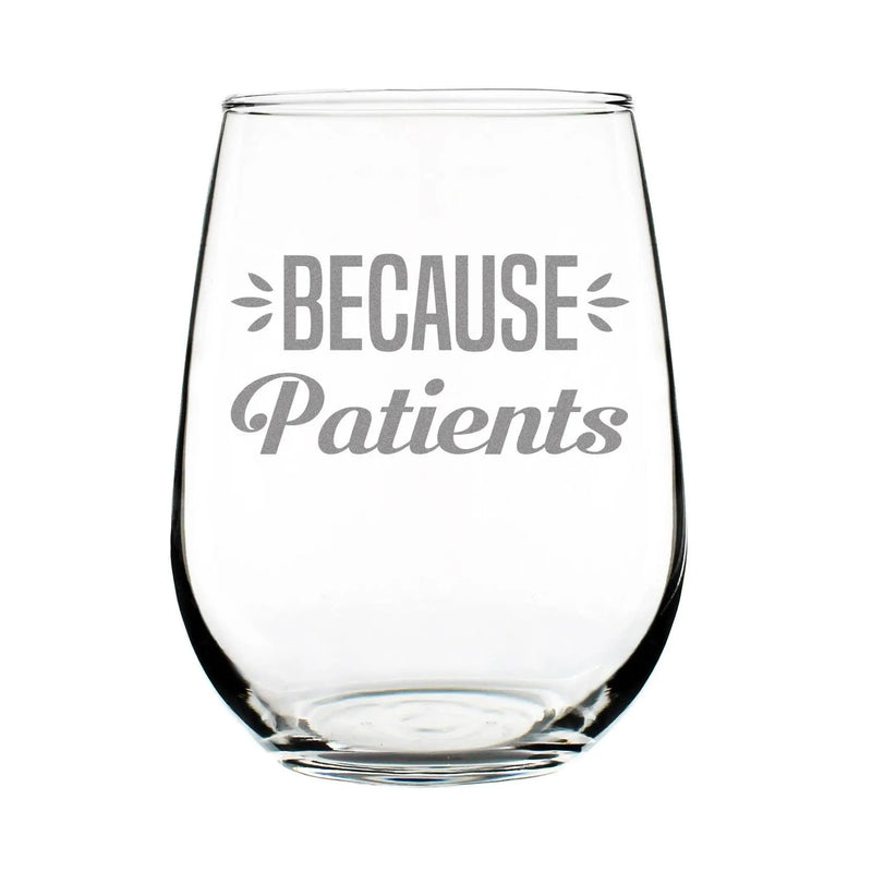 Because Patients Stemless Wine Glass - Medical Gifts Bevvee