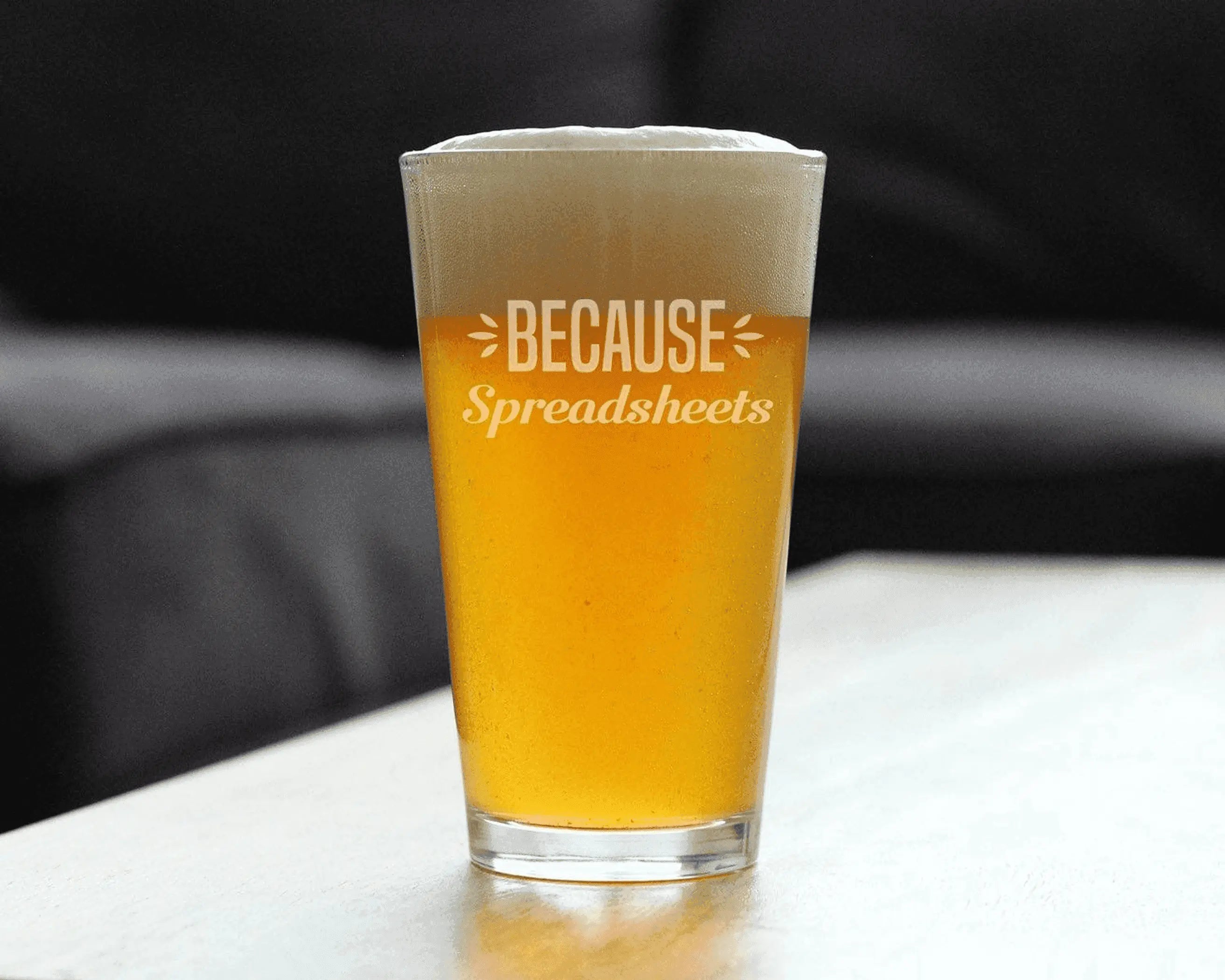 Because Spreadsheets Pint Glass for Beer - Coworkers Gifts Bevvee