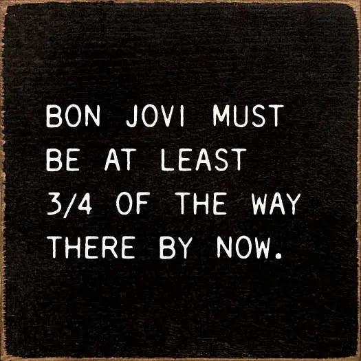 Bon Jovi Must Be At Least 3/4 Of The Way There By Now. Sawdust City