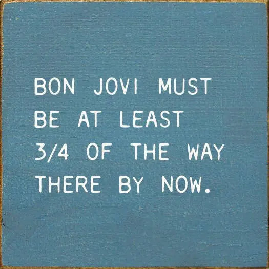 Bon Jovi Must Be At Least 3/4 Of The Way There By Now. Sawdust City