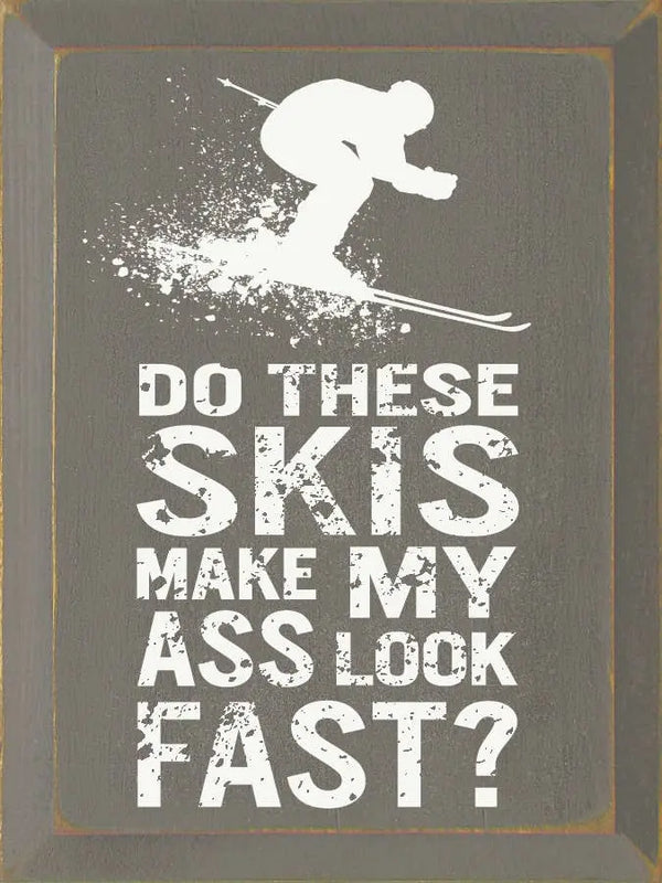 Do these skies make my ass look fast Sawdust City