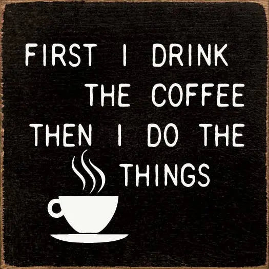 First Drink the Coffee Then I do the Things Sawdust City
