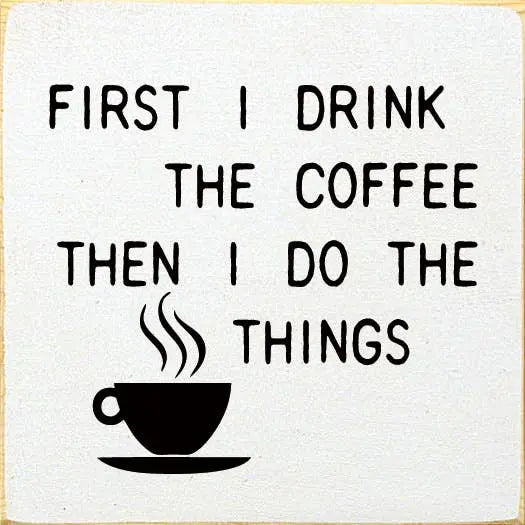 First Drink the Coffee Then I do the Things Sawdust City
