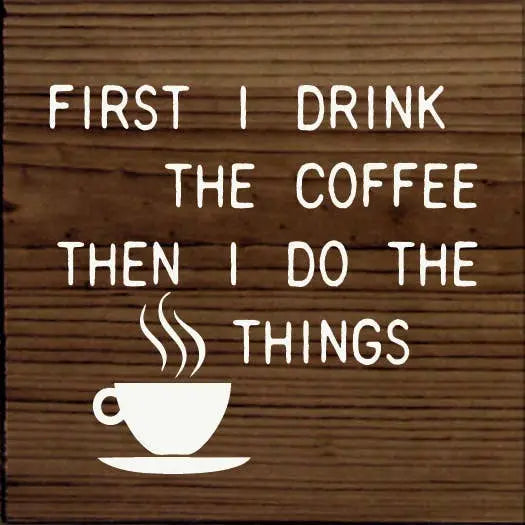 First Drink the Coffee Then I do the Things Sawdust City