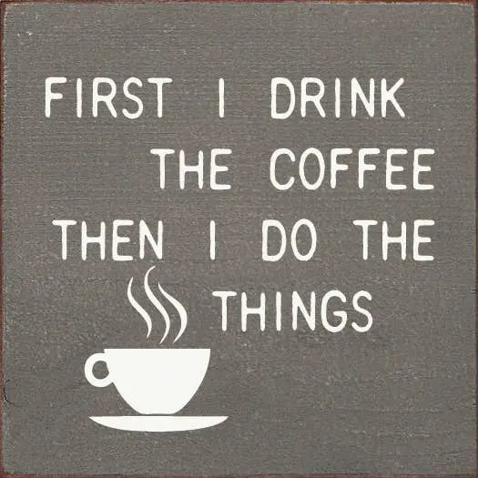 First Drink the Coffee Then I do the Things Sawdust City