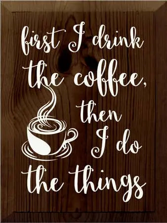 First I Drink Coffee Wood Sign Sawdust City