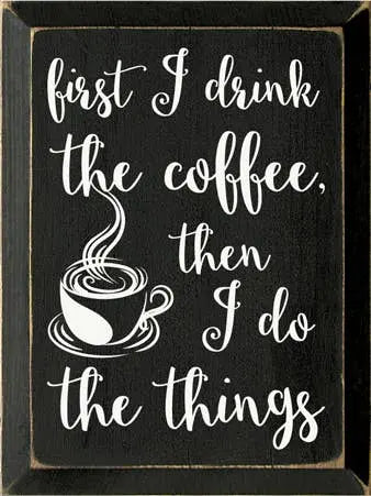 First I Drink Coffee Wood Sign Sawdust City