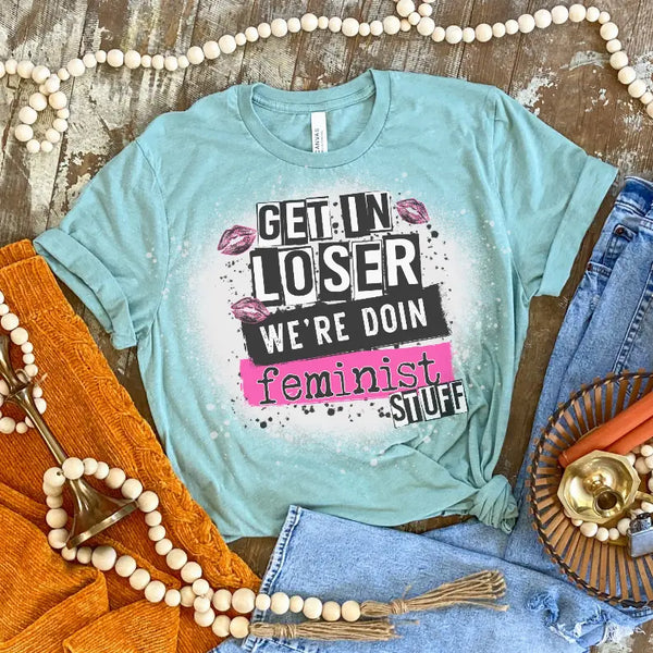 Get In Loser We're Doing Feminist Bleached Shirt CK's Boutique
