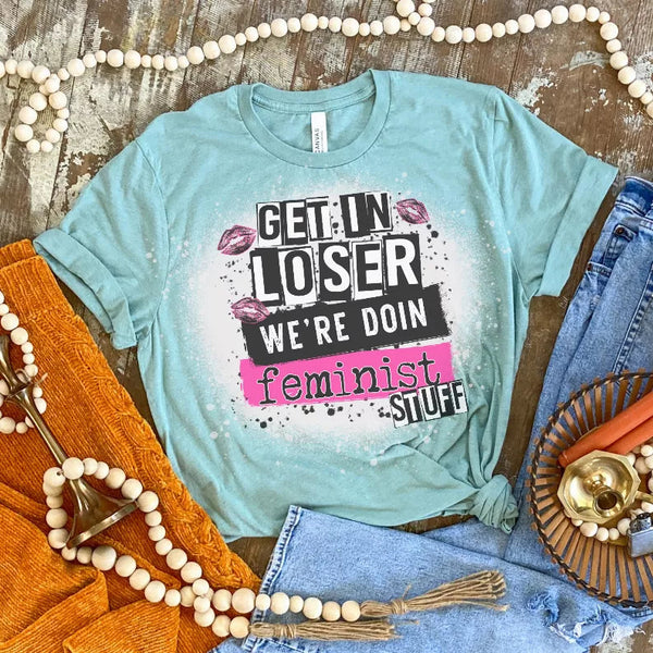 Get In Loser We're Doing Feminist Bleached Shirt CK's Boutique