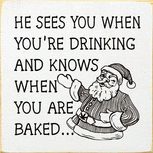 He sees you when you're drinking and knows when you are... Sawdust City