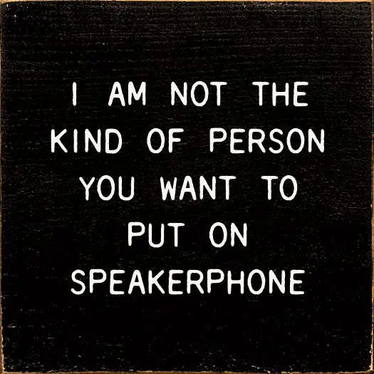 I Am Not The Kind Of Person Your To Put On Speakerphone Sawdust City
