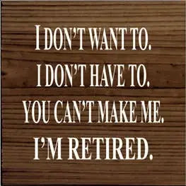 I Don't Want to I'm Retired Wood Sign Sawdust City