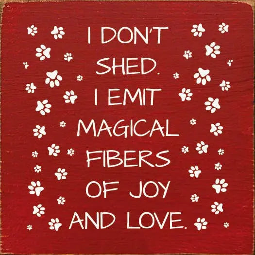 I don't shed. I emit magical fibers of joy and love. Sawdust City