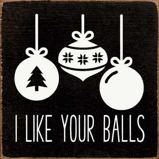 I like your balls Sawdust City