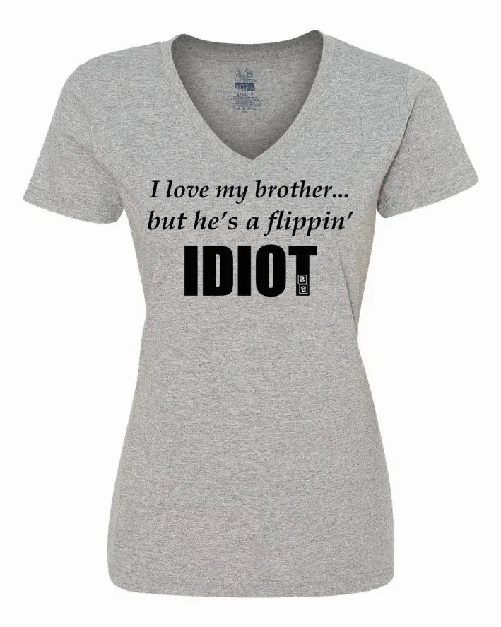 I love my brother...but he's a flippin idiot ladies shirt  Medium Bad Baby Inc