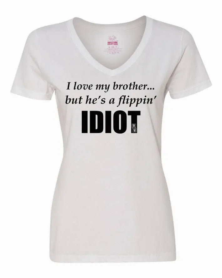 I love my brother...but he's a flippin idiot ladies shirt  XLarge Bad Baby Inc