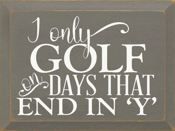 I only golf on days that end in 'Y' Sawdust City