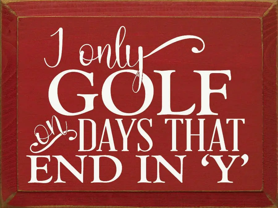 I only golf on days that end in 'Y' Sawdust City