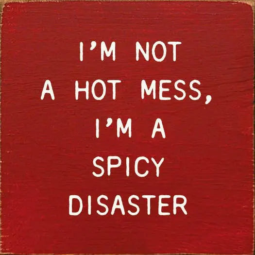 I'm Not A Hot Mess, I'm A Spicy Disaster Sawdust City