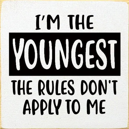 I'm The Youngest The Rules Don't Apply To Me Sawdust City