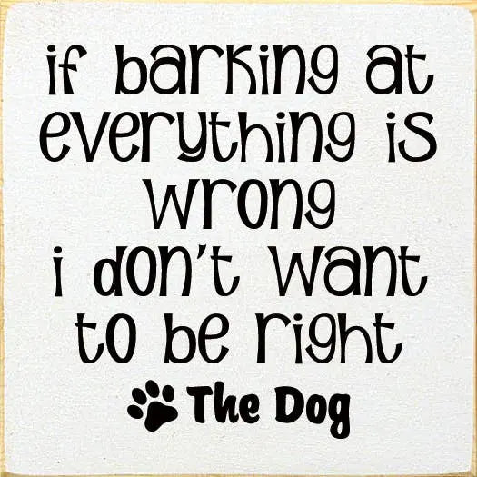 If Barking At Everything Is Wrong I Don't Want To Be Right Sawdust City