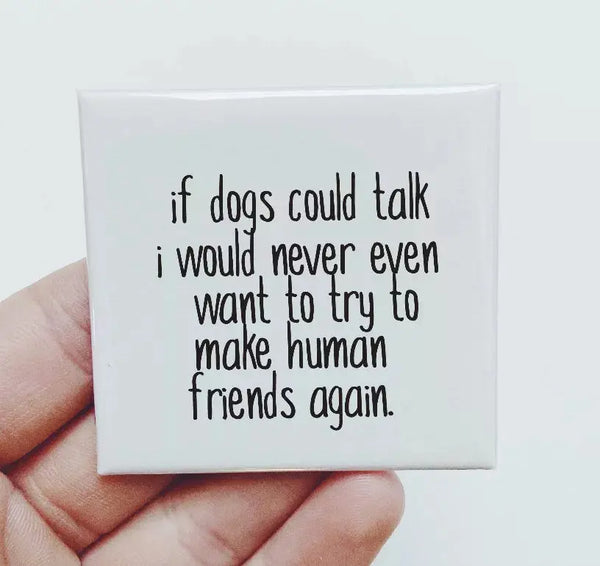 If Dogs Could Talk I Would Never Even Want To Try Magnet Sassper Goods