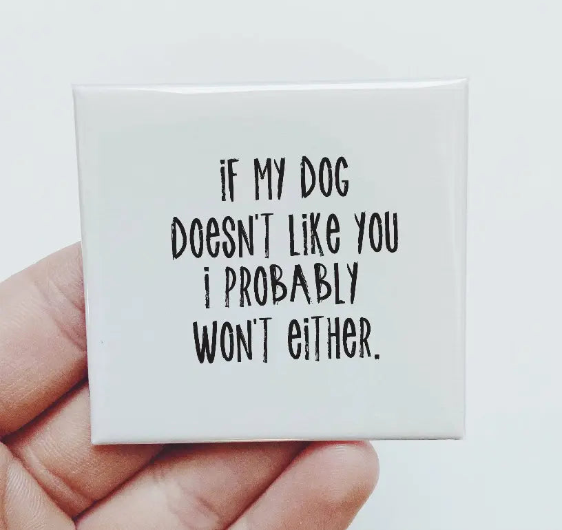 If My Dog Doesn't Like You I Probably Won'T Either Magnet Sassper Goods