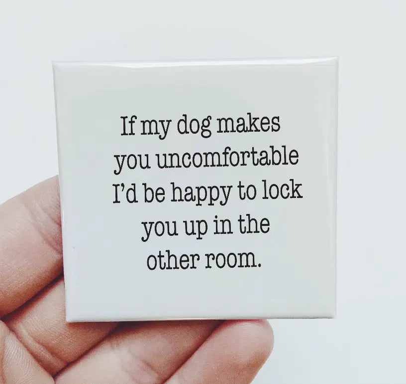 If My Dog Makes You Uncomfortable Magnet Sassper Goods