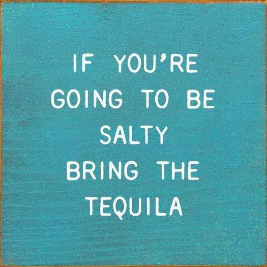 If You're Going To Be Salty Bring The Tequila Sawdust City