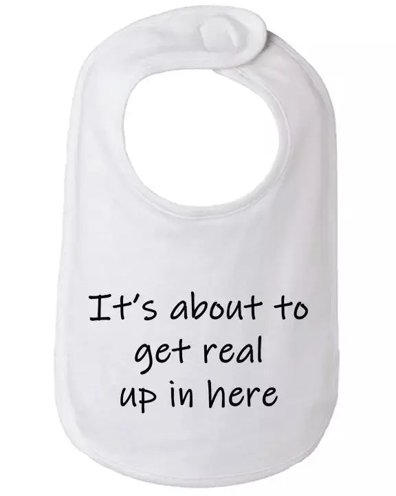 It's about to get real up in here baby bib  One Size Bad Baby Inc