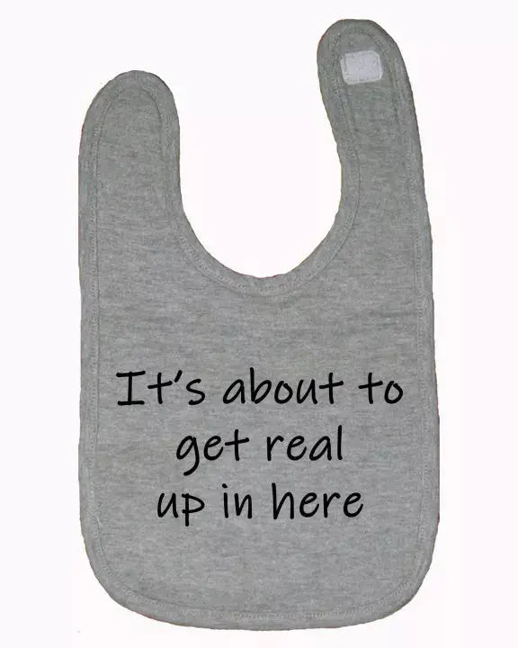 It's about to get real up in here baby bib  One Size Bad Baby Inc