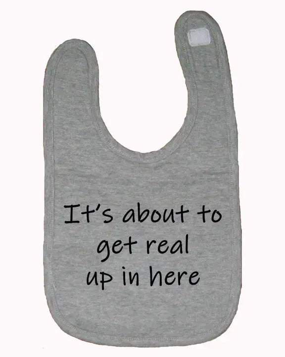 It's about to get real up in here baby bib  One Size Bad Baby Inc