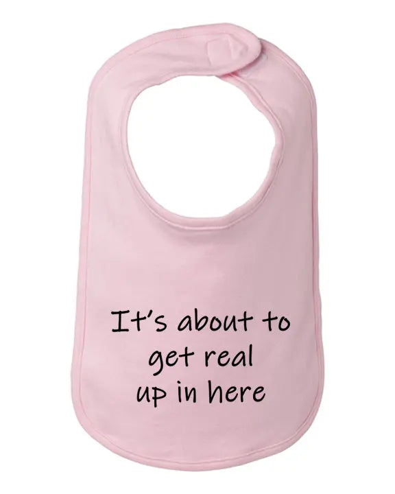 It's about to get real up in here baby bib  One Size Bad Baby Inc