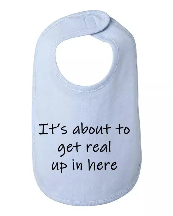 It's about to get real up in here baby bib  One Size Bad Baby Inc